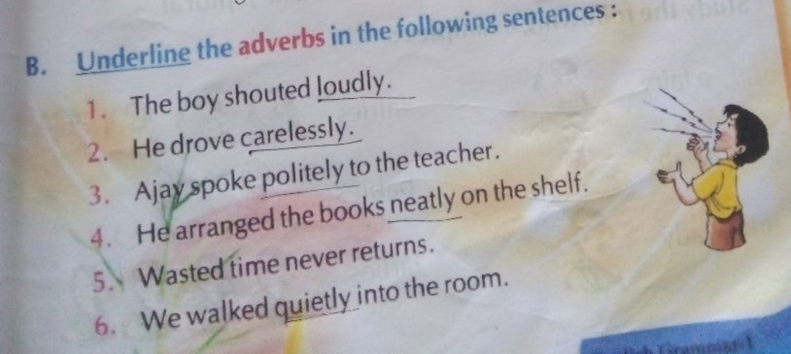 B. Underline the adverbs in the following sentences:
1. The boy shoute