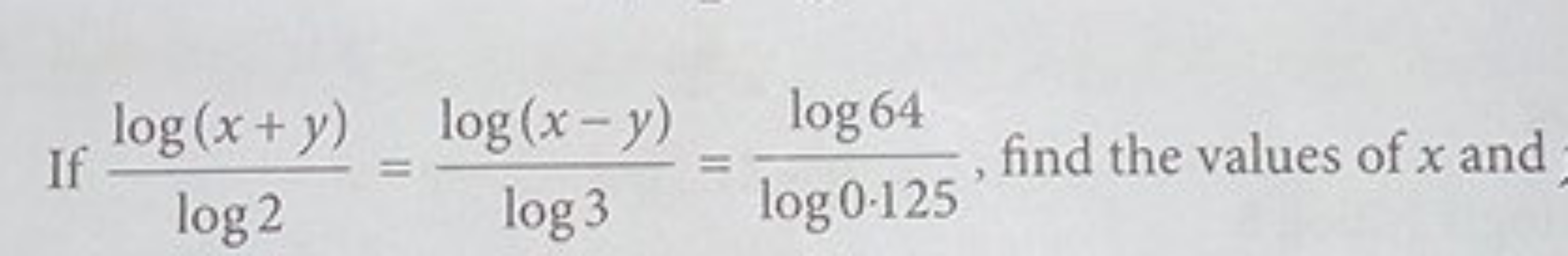 If log2log(x+y)​=log3log(x−y)​=log0⋅125log64​, find the values of x an