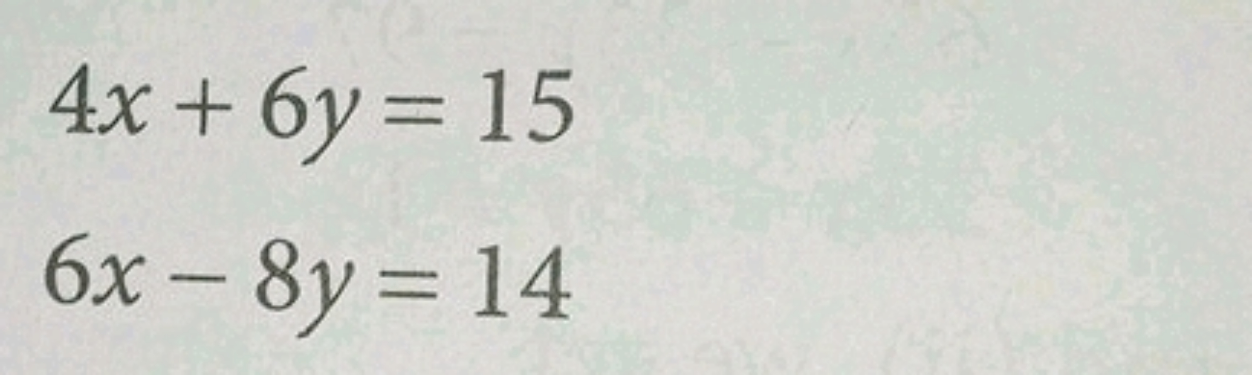 4x+6y=156x−8y=14​