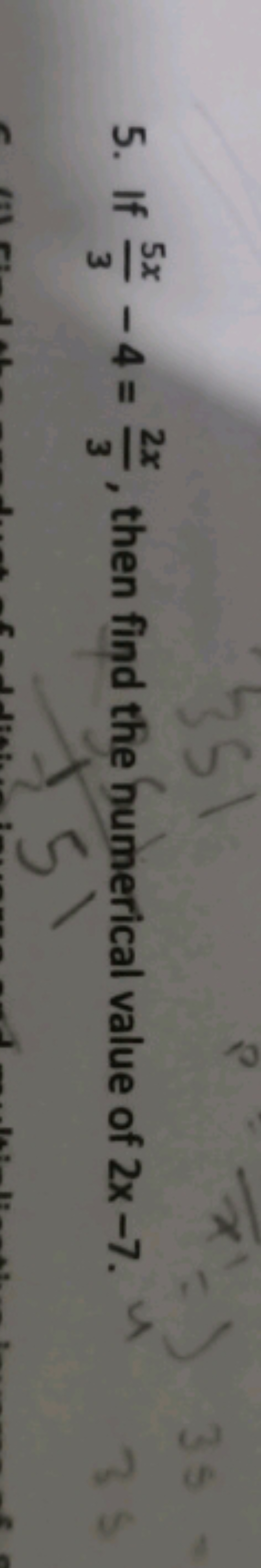 5. If 35x​−4=32x​, then find the numerical value of 2x−7.