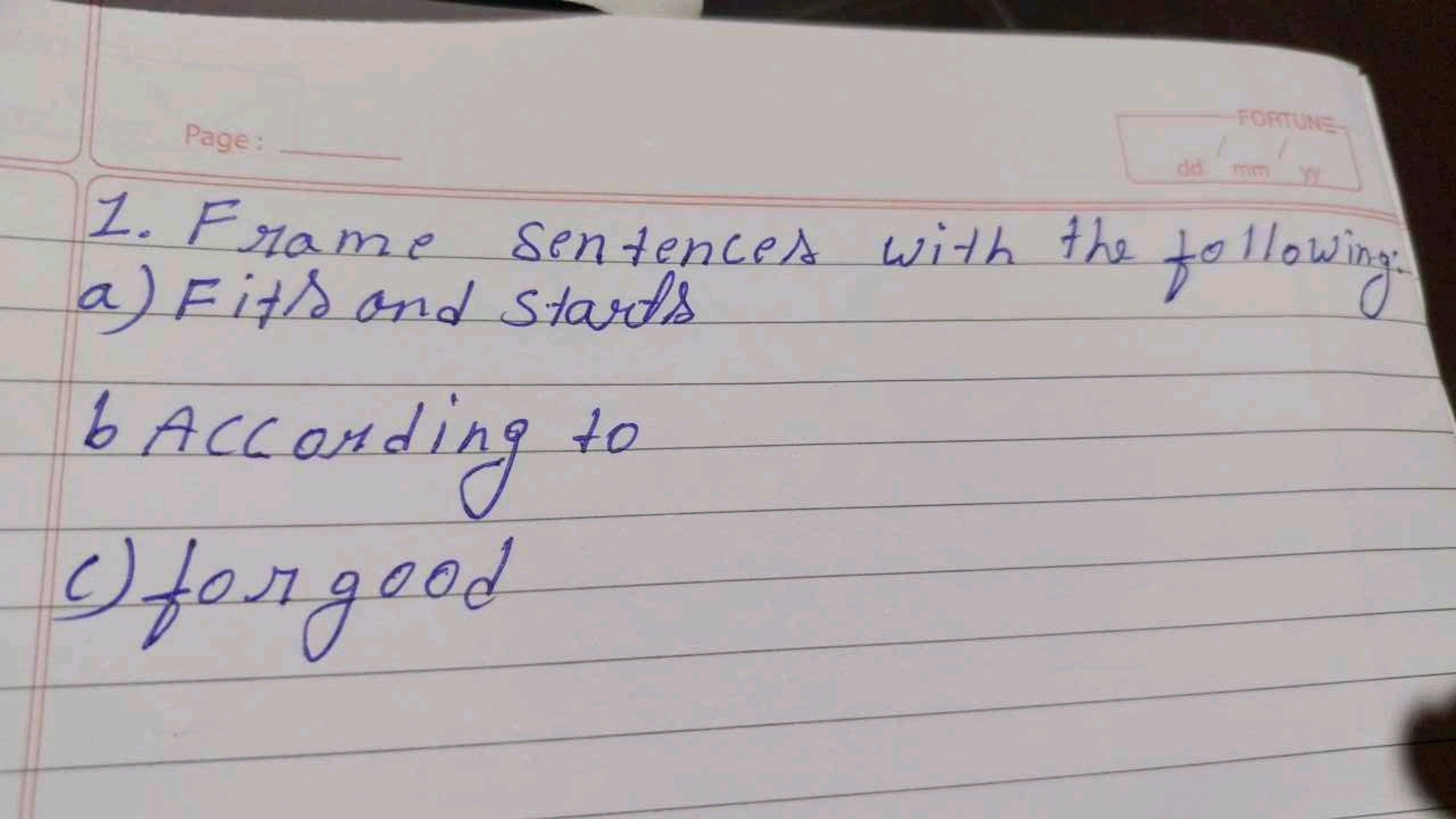 1. Frame sentences with the following.
a) Fits and Starts
6 According 