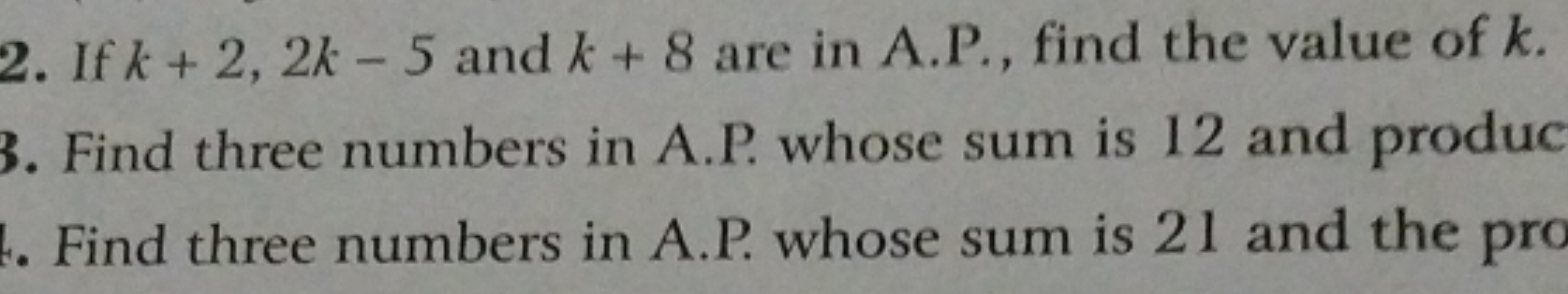 2. If k+2,2k−5 and k+8 are in A.P., find the value of k.
3. Find three