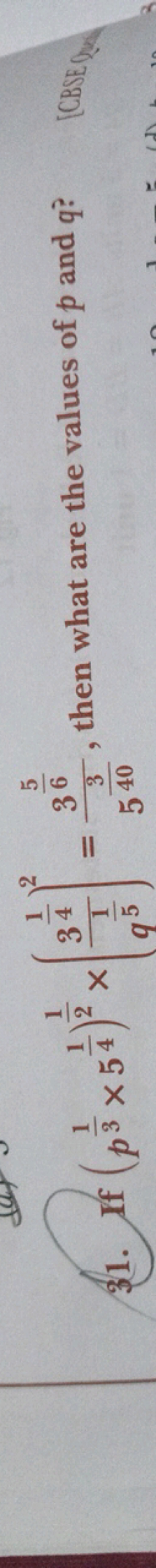 31. If (p31​×541​)21​×(q51​341​​)2=5403​365​​, then what are the value