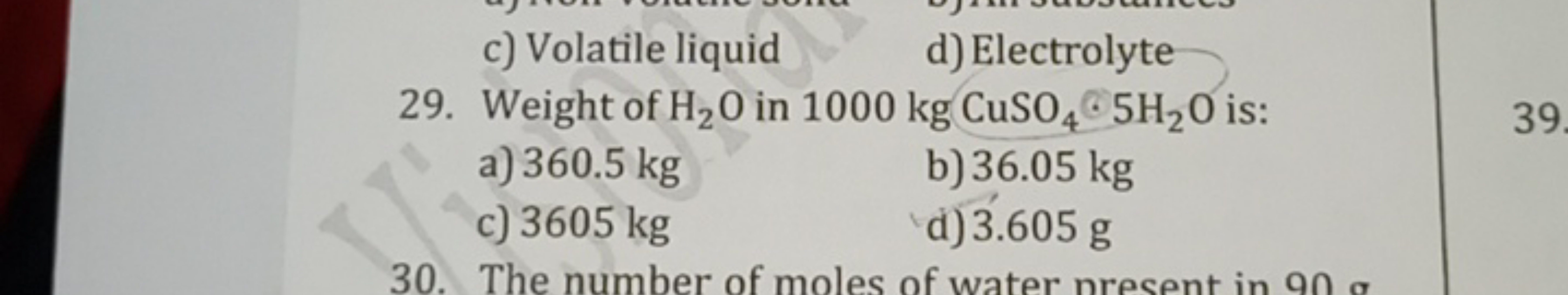 c) Volatile liquid
d) Electrolyte
29. Weight of H2​O in 1000 kgCuSO4​⋅