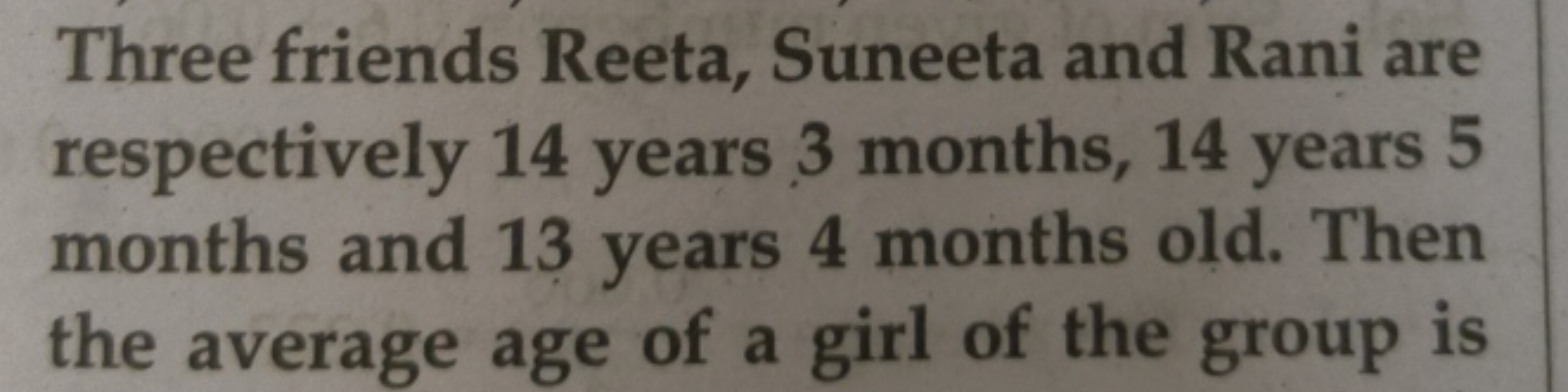 Three friends Reeta, Suneeta and Rani are respectively 14 years 3 mont