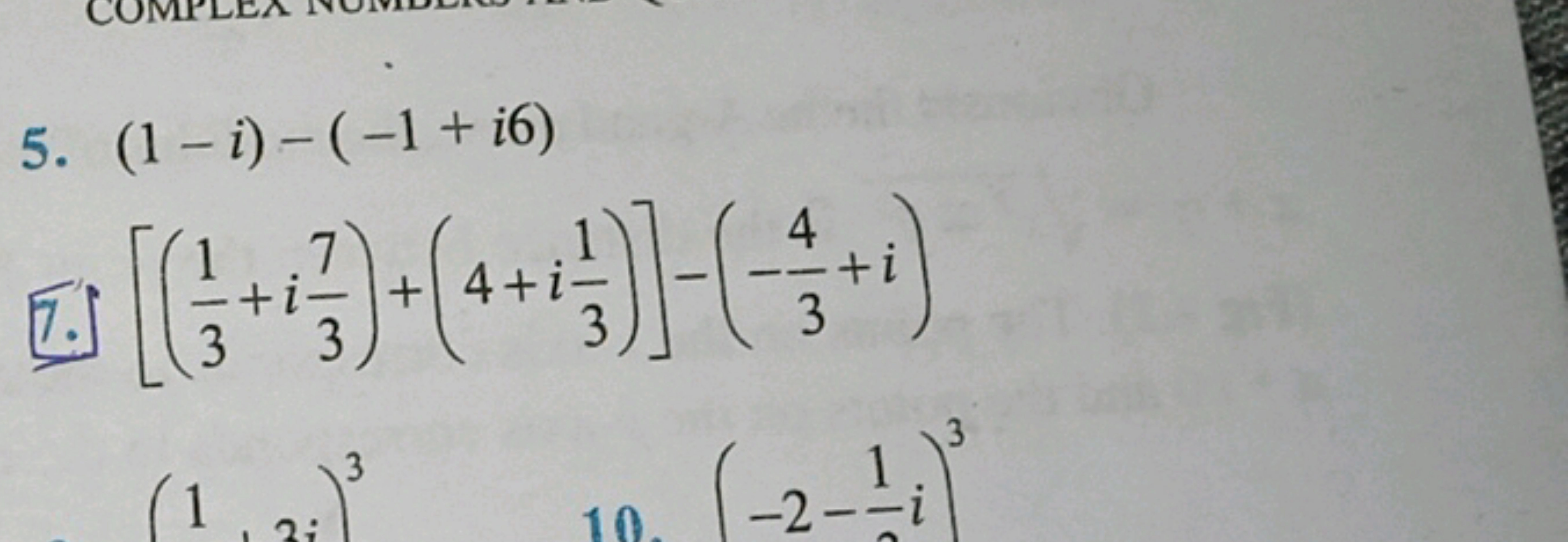 5. (1−i)−(−1+i6)
(7.) [(31​+i37​)+(4+i31​)]−(−34​+i)