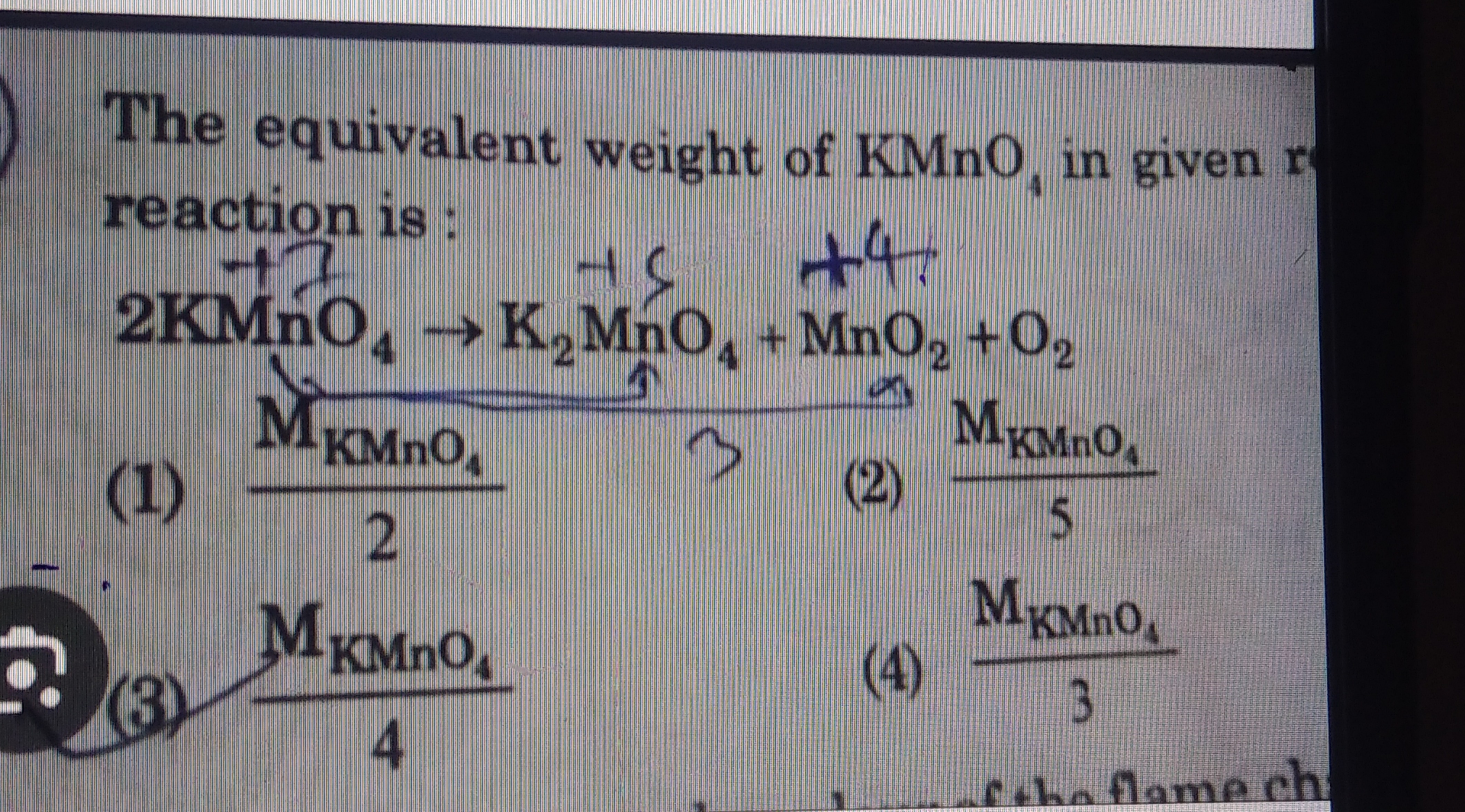 The equivalent weight of KMnO4​ in given r reaction is :
2KMnO4+7​→K2+