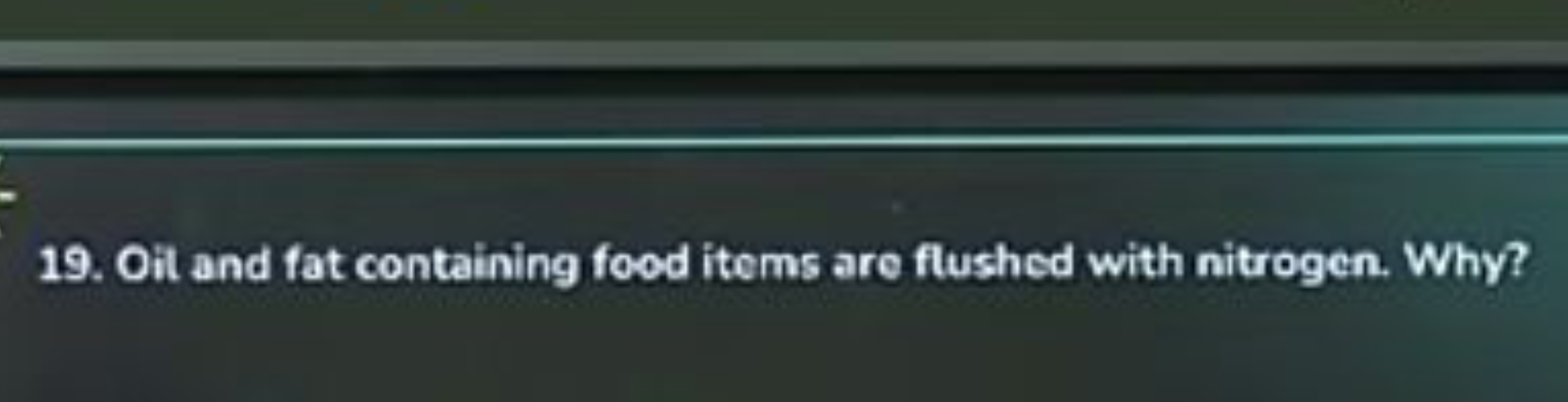 19. Oil and fat containing food items are flushed with nitrogen. Why?