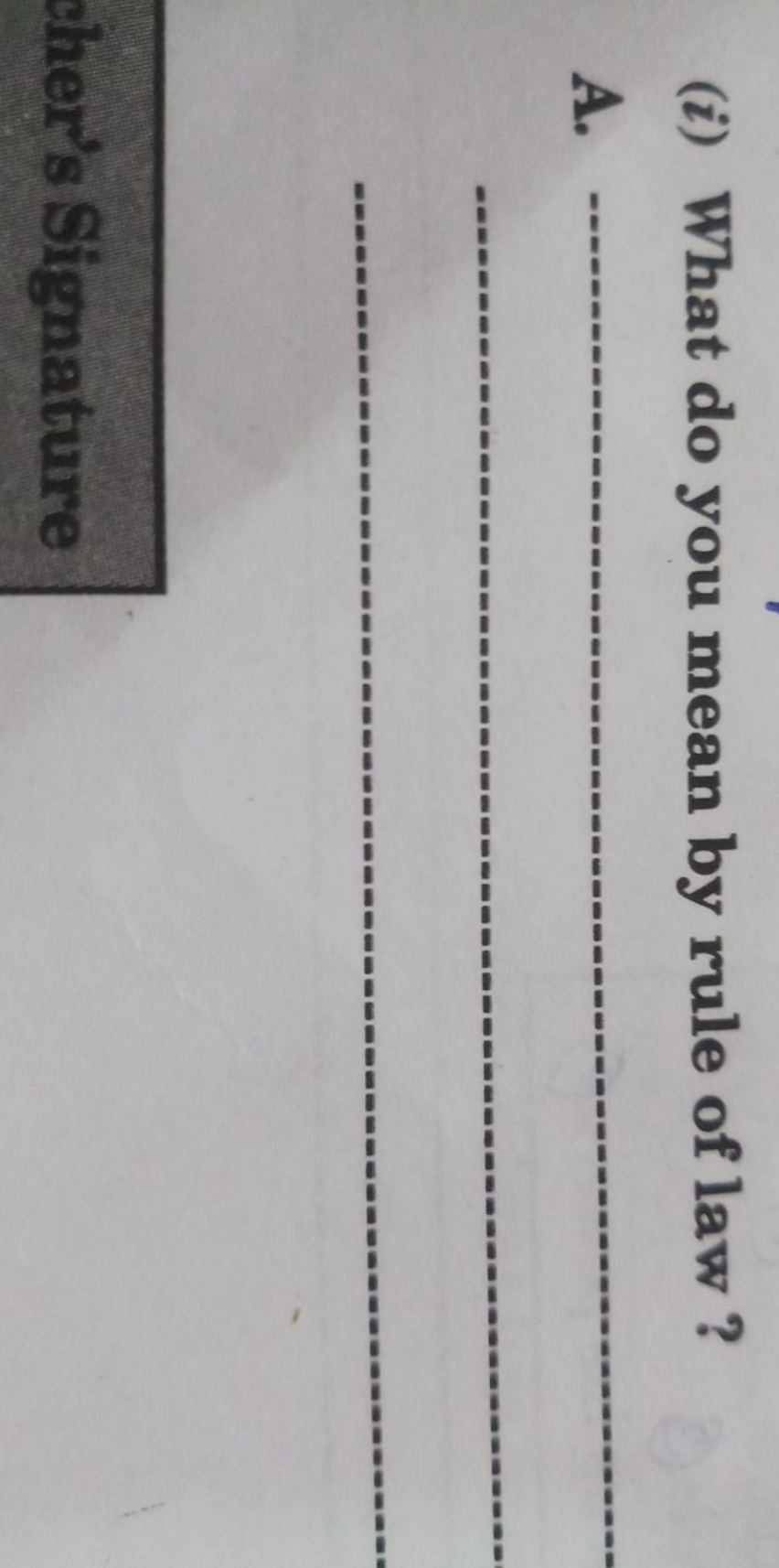 (i) What do you mean by rule of law?
A.   
sher's Signature