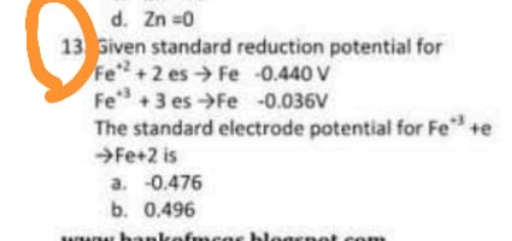 d. Zn=0
13 Given standard reduction potential for
Fe−2+2es→Fe−0.440 VF