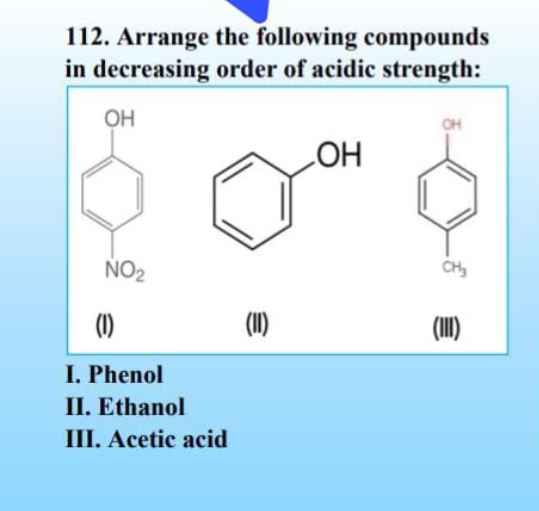 112. Arrange the following compounds in decreasing order of acidic str