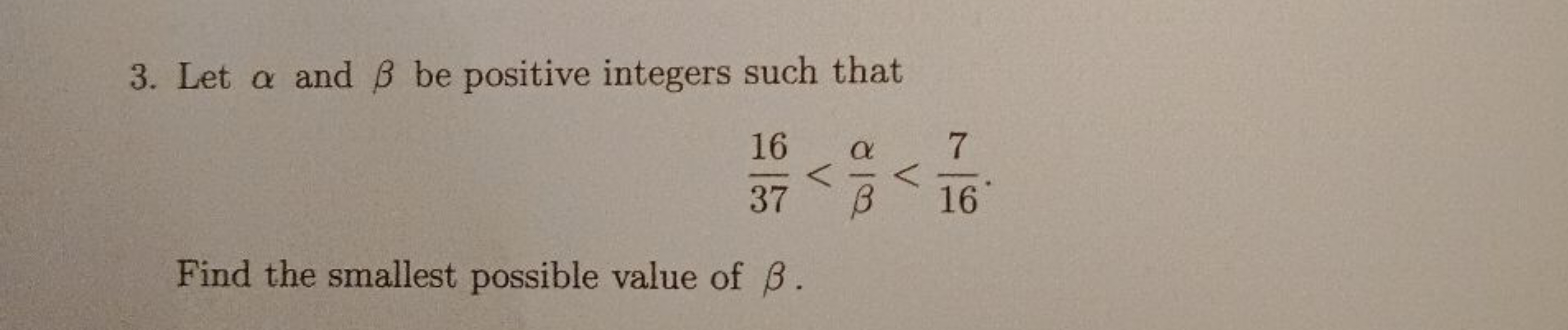 3. Let α and β be positive integers such that
3716​<βα​<167​

Find the