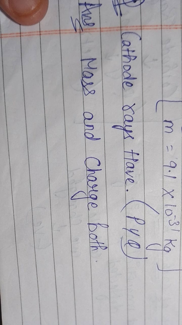 m=9.1×10−31 kg,

Cathode rays Have. ( PYQ )
Ans Mass and Charge both.