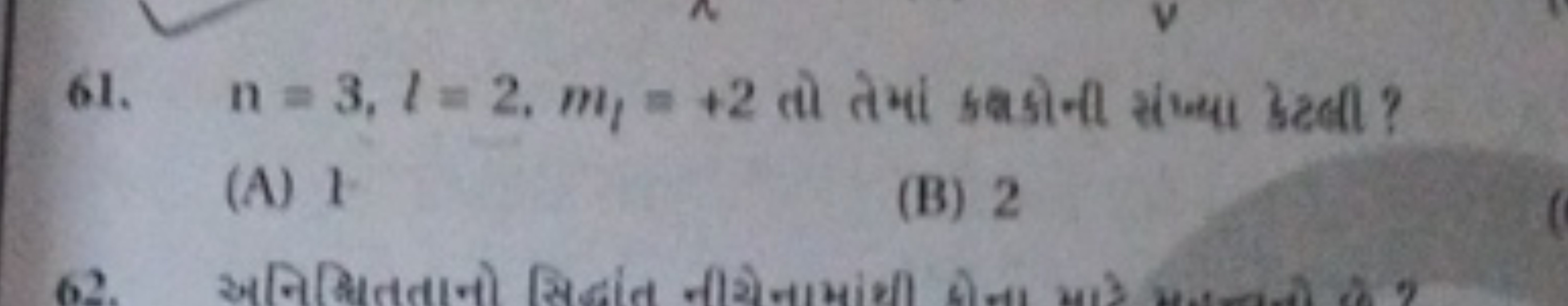 61. n=3,l=2,ml​=+2 तो तेमां sबકોની संख्या छॆलीl ?
(A) 1
(B) 2