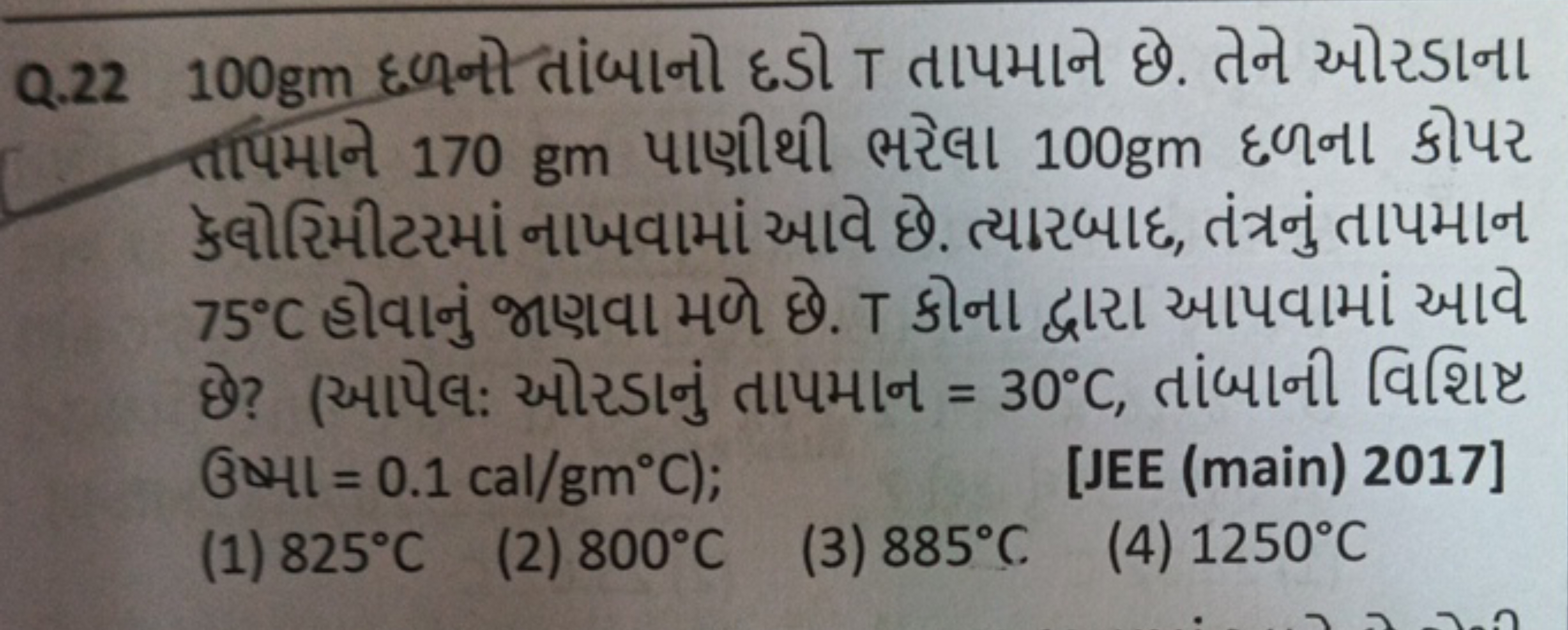 Q. 22 100gm દથની તાંબાનો દડી T તાપમાને છે. તને ઓરડાના તાપમાને 170 gm પ