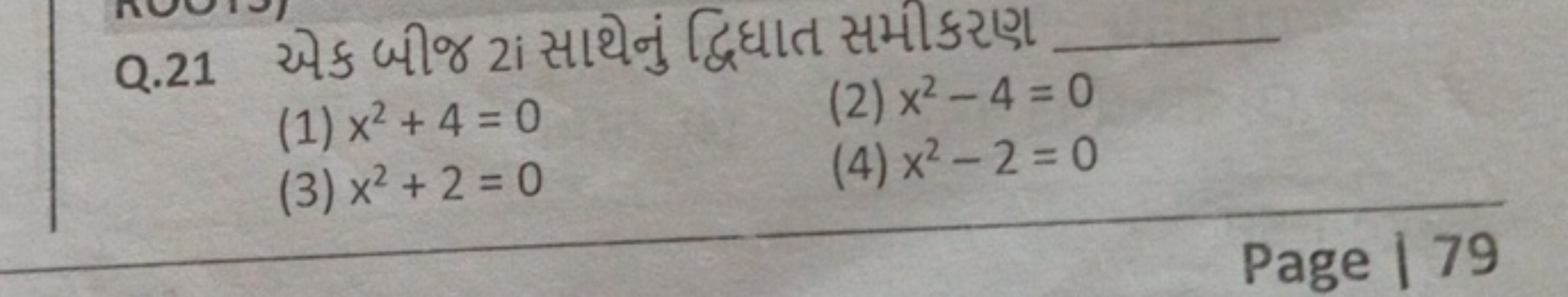 Q.21 8 g 21 2
(1) x²+4=0
(3) x² + 2 = 0
(2) x²-4=0
(4) x²-2=0
Page 79