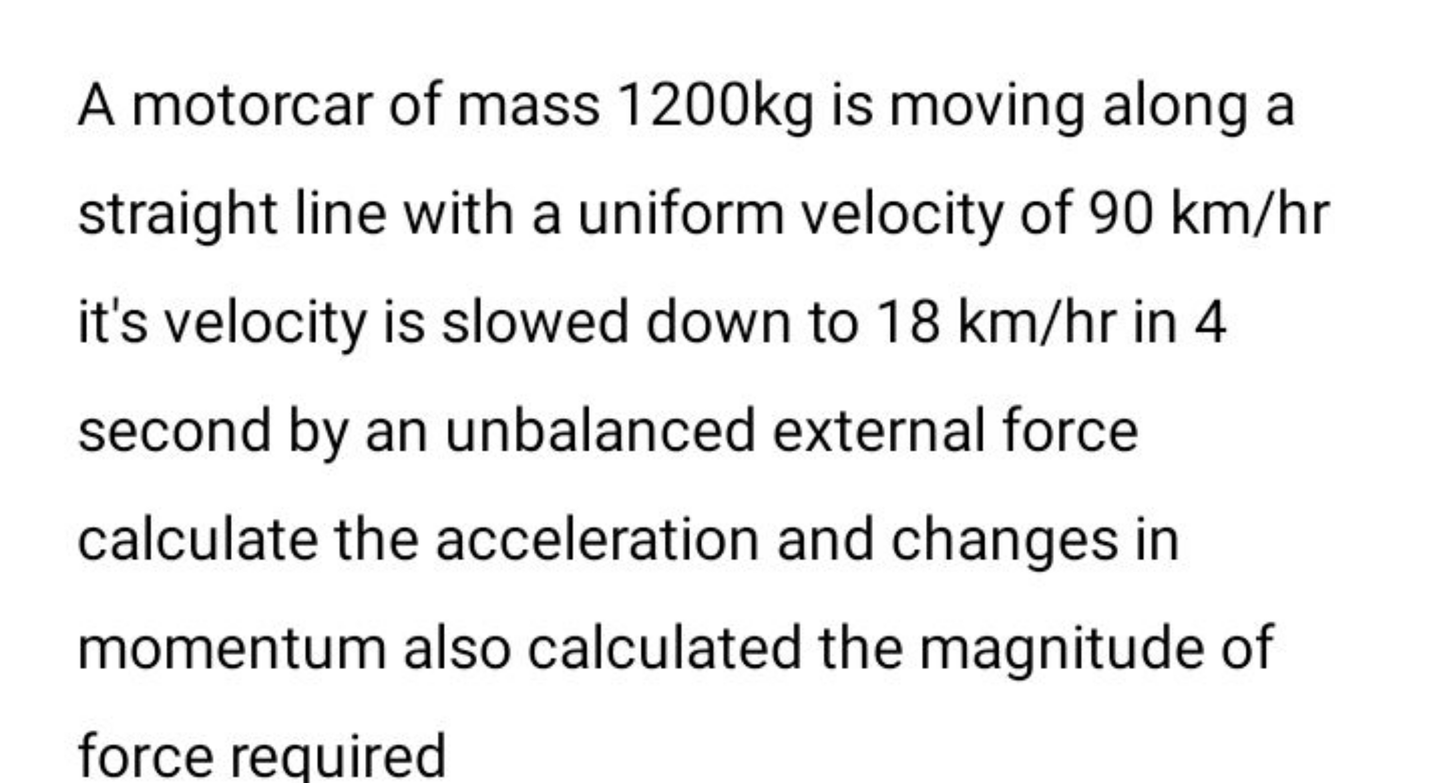 A motorcar of mass 1200 kg is moving along a straight line with a unif