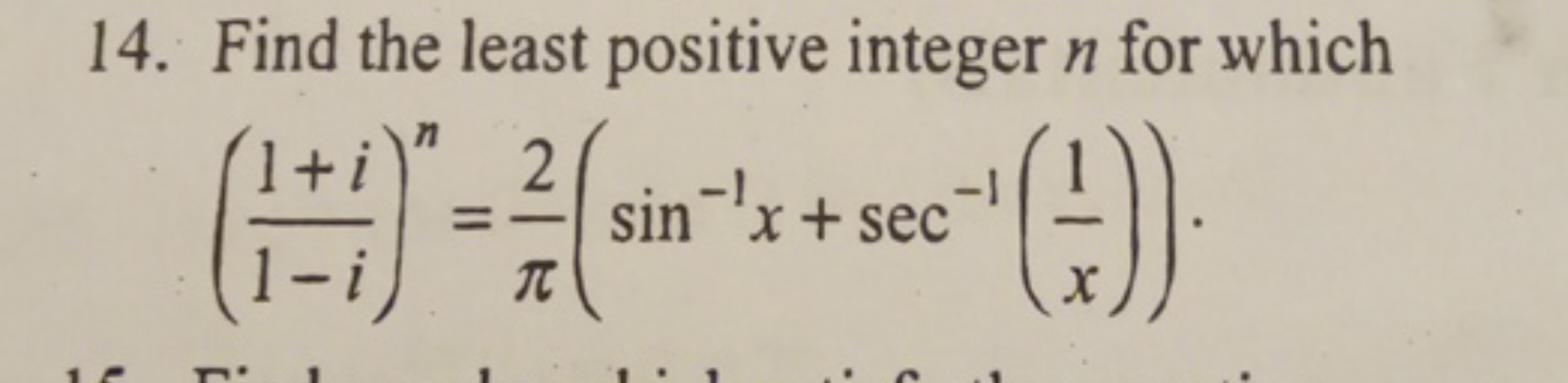 14. Find the least positive integer n for which
(1−i1+i​)n=π2​(sin−1x+