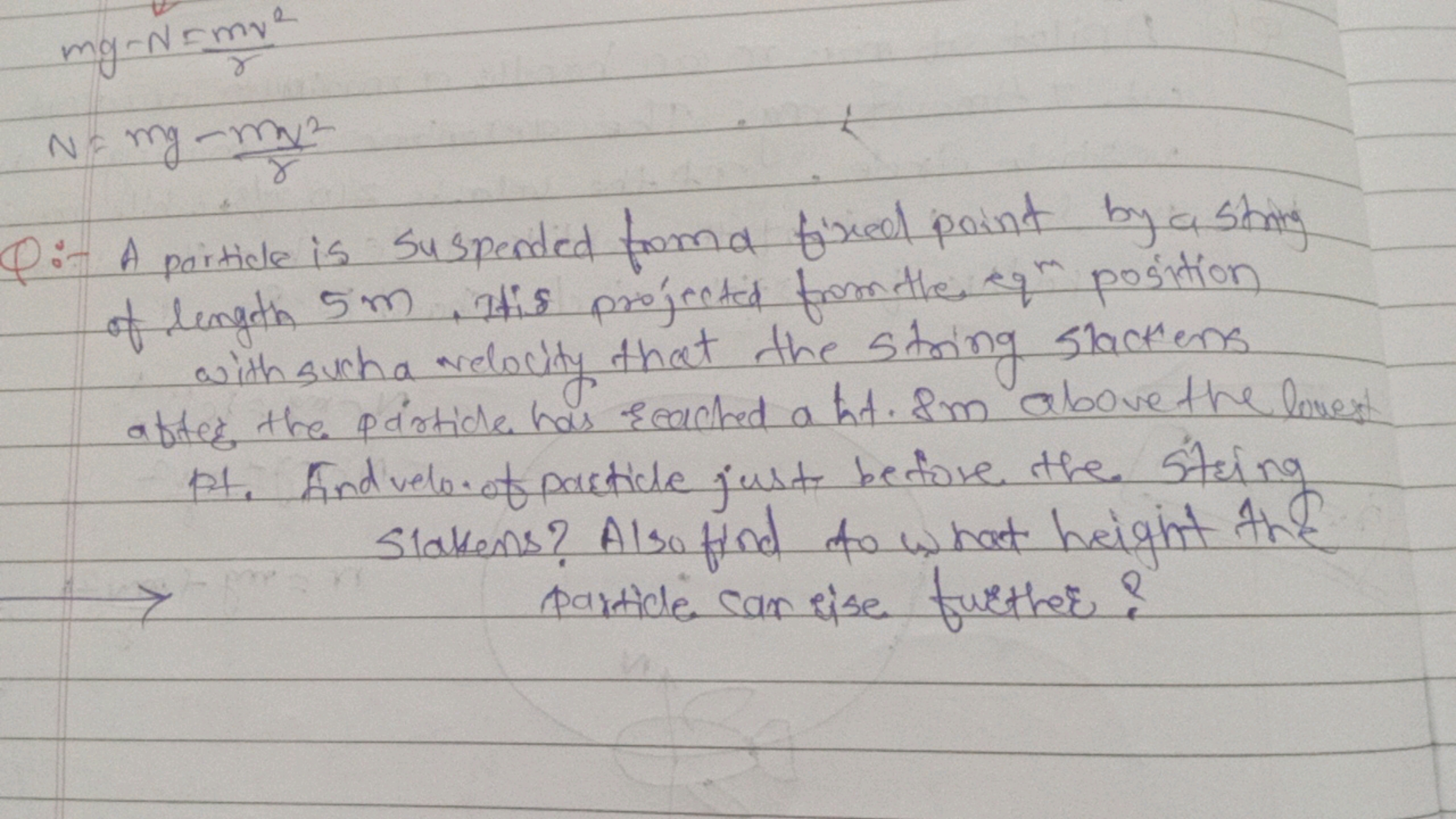 mg−N=rmv2​N=mg−rmv2​​

Q:- A particle is suspended from fixed point by