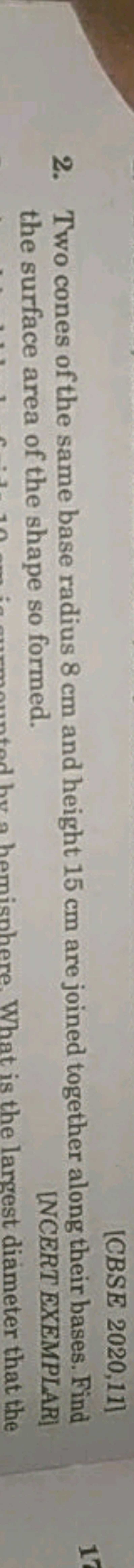 [CBSE 2020,11]
2. Two cones of the same base radius 8 cm and height 15