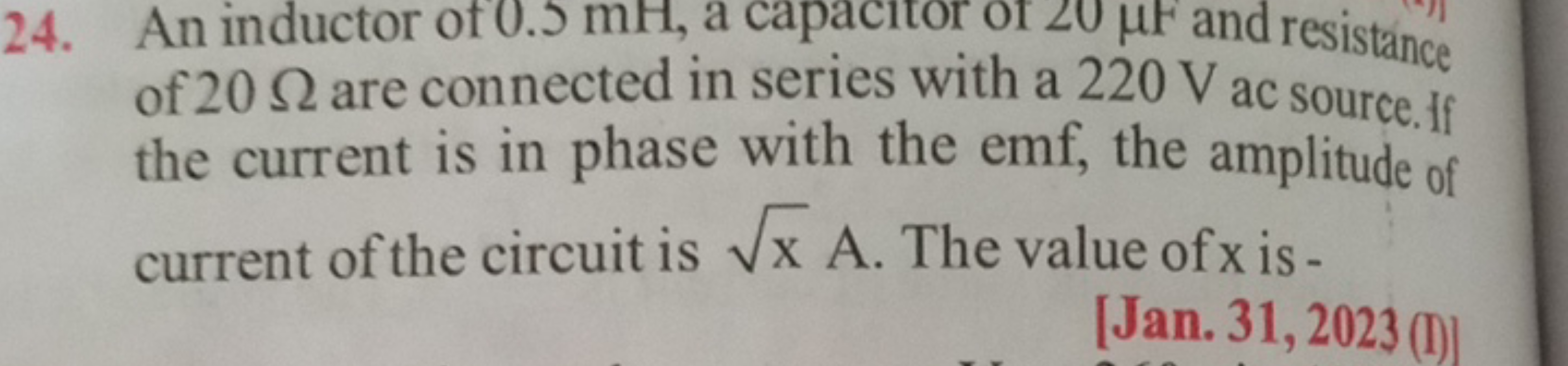 24. An inductor of 0.5 mH , a capacitor of ∠0μF and resistance of 20Ω 