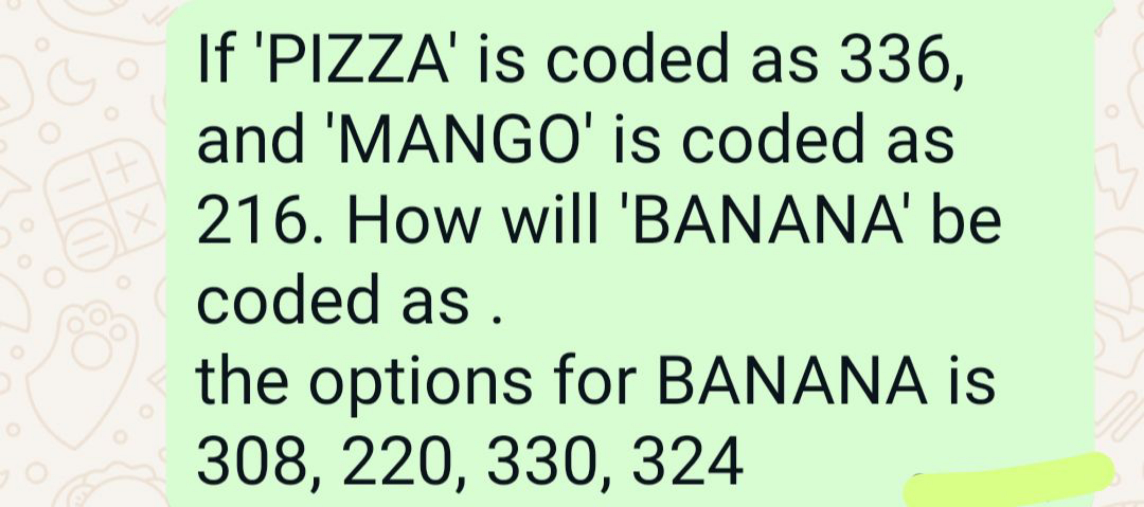 If 'PIZZA' is coded as 336, and 'MANGO' is coded as 216. How will 'BAN