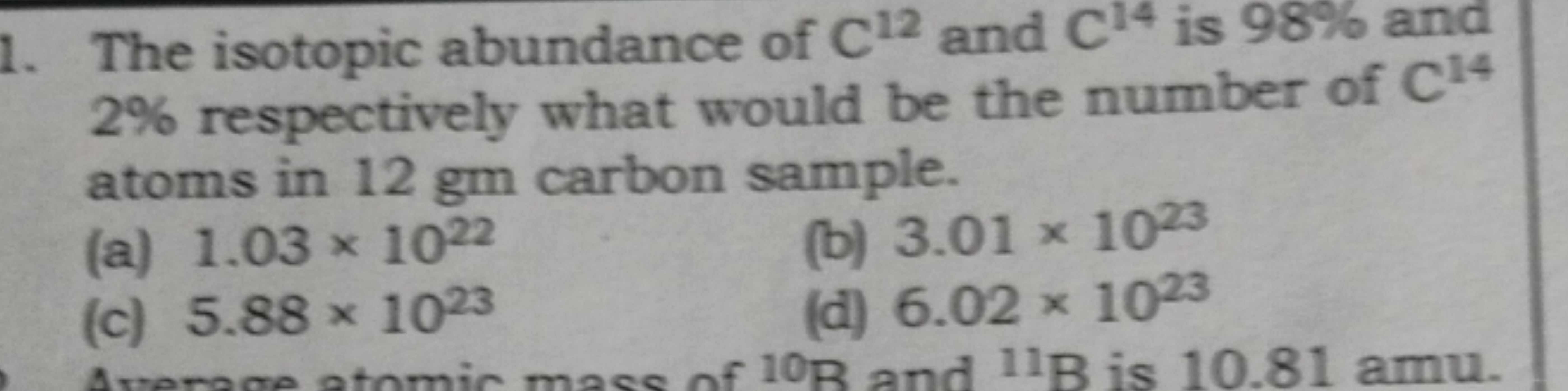 1. The isotopic abundance of C12 and C14 is 98% and 2% respectively wh