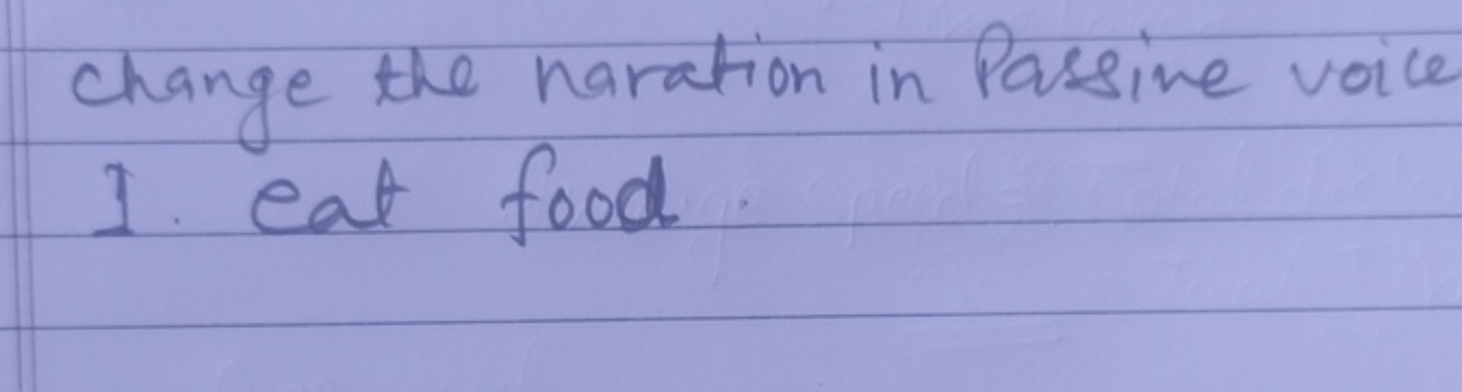 Change the natation in Passive voice 1. eat food