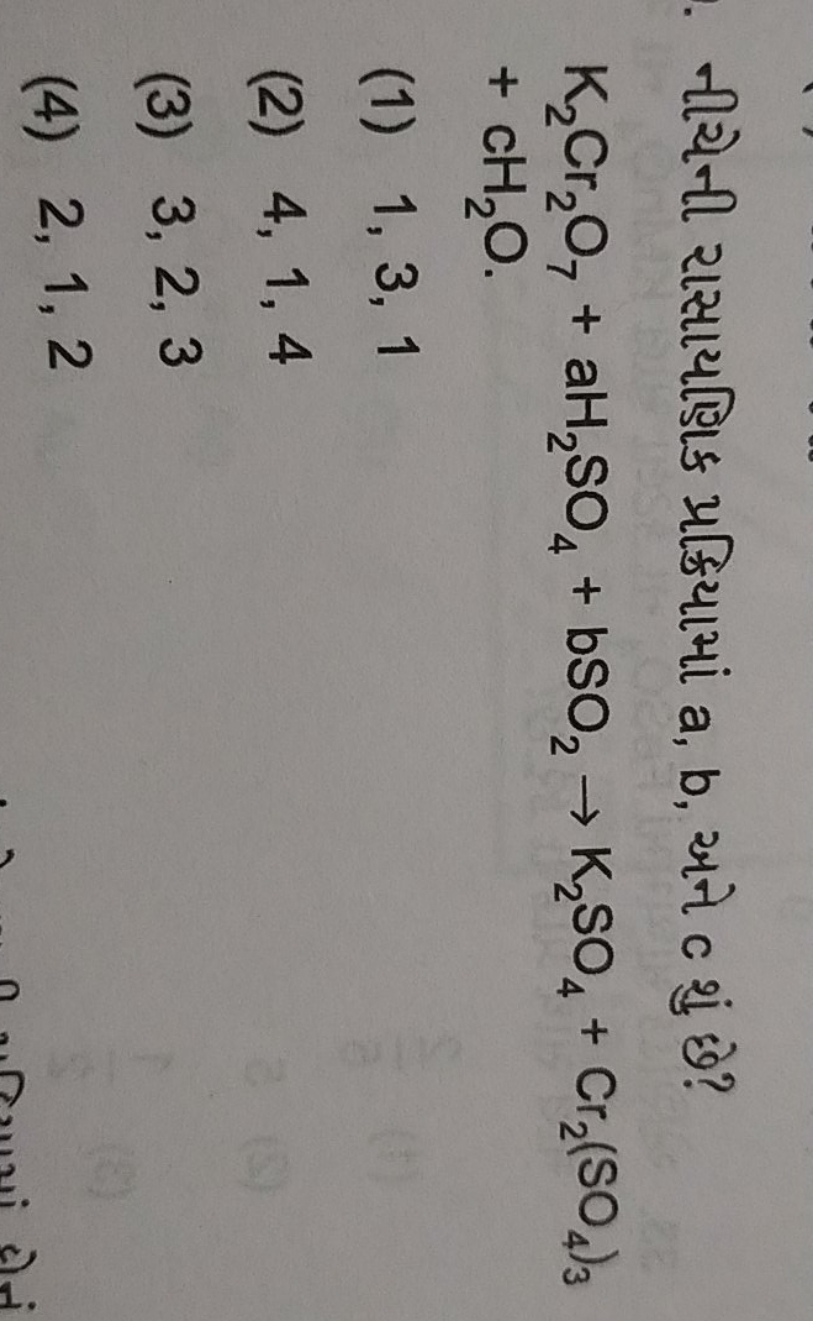 નીચેની રાસાયણિાક પ્રક્રિયામાં a, b, અને c શું છે?
K2​Cr2​O7​+aH2​SO4​+