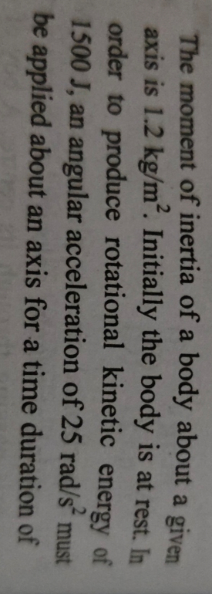 The moment of inertia of a body about a given axis is 1.2 kg/m2. Initi