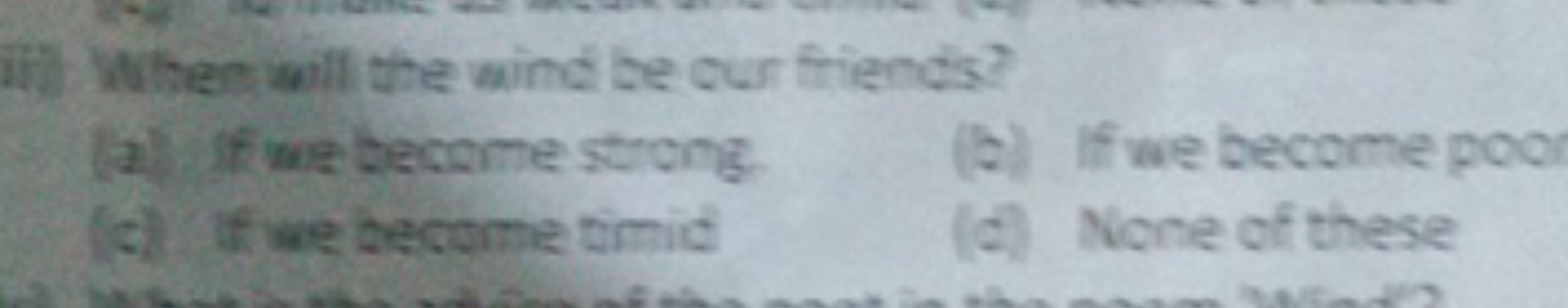 ii) When will the wind be cur friends?
(a) it we become strong
(b) If 