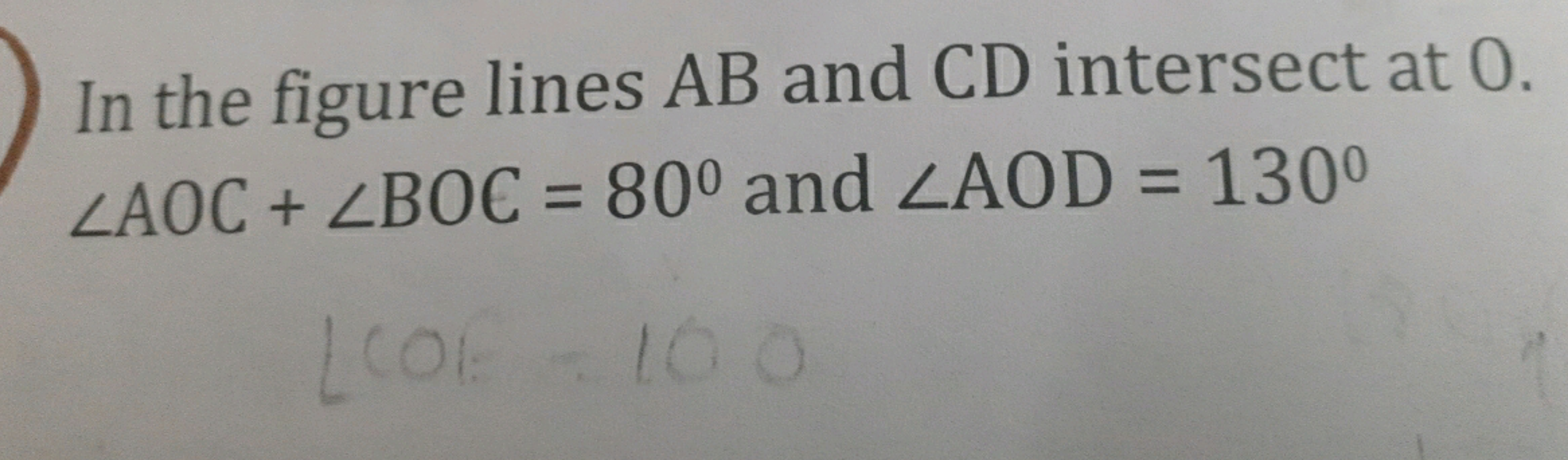 In the figure lines AB and CD intersect at 0 . ∠AOC+∠BOC=80∘ and ∠AOD=