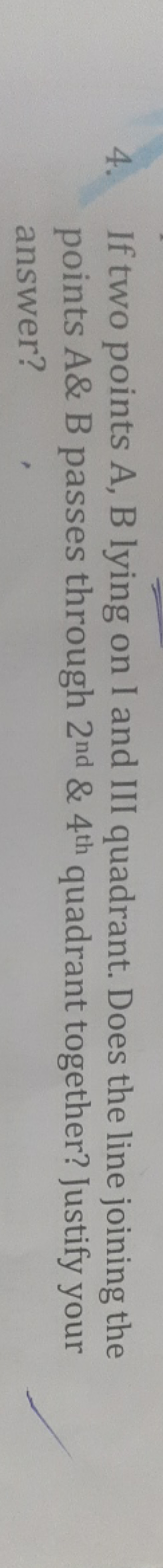 4. If two points A, B lying on I and III quadrant. Does the line joini