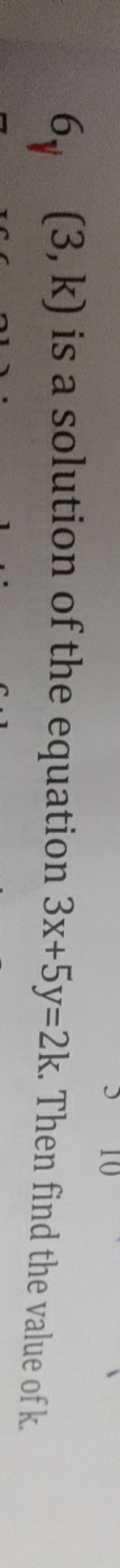 6V​(3,k) is a solution of the equation 3x+5y=2k. Then find the value o