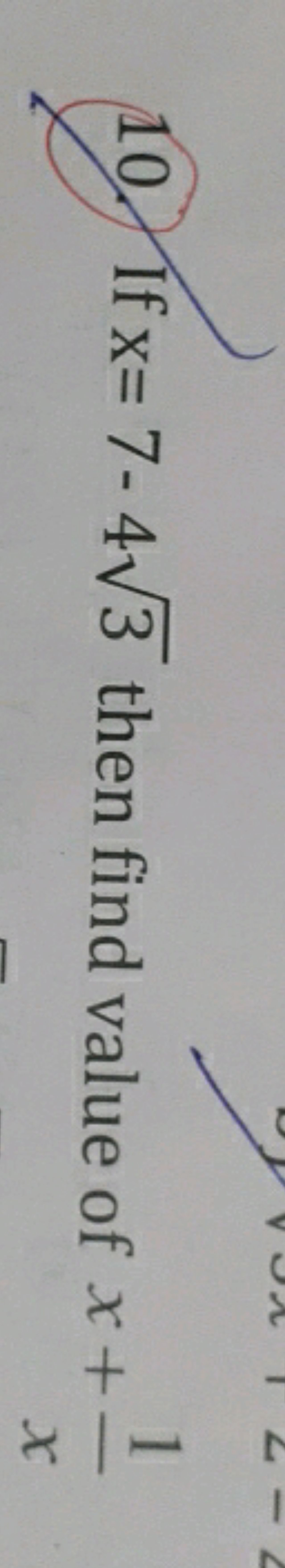 10. If x=7−43​ then find value of x+x1​