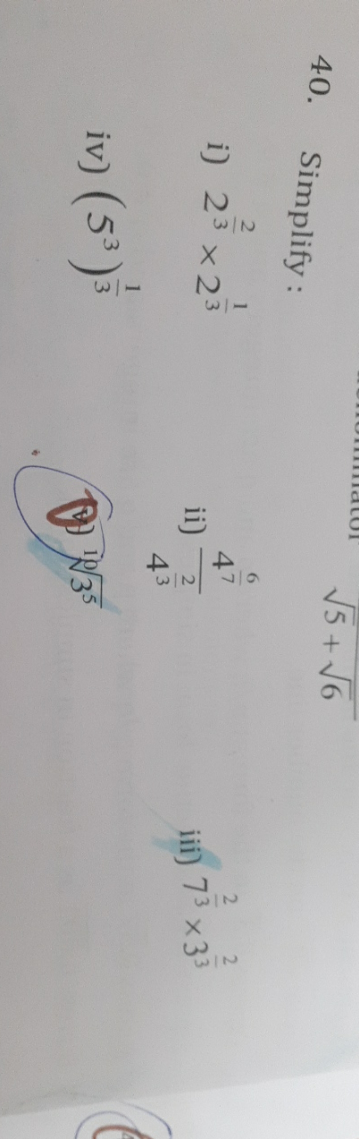 40. Simplify :
5​+6​
i) 232​×231​
ii) 432​476​​
iii) 732​×332​
iv) (53