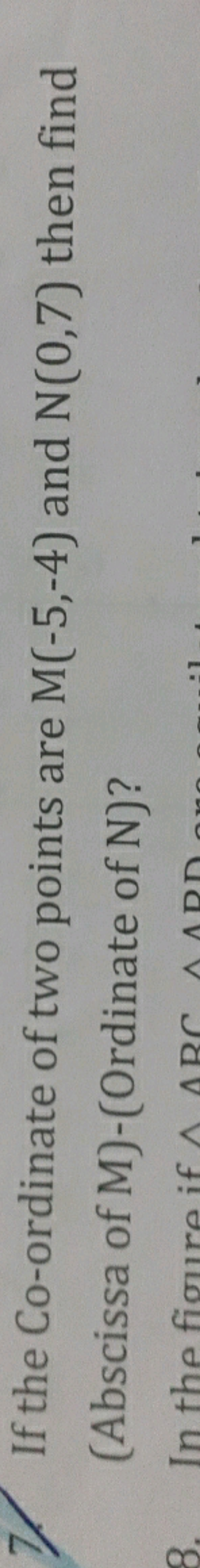 7. If the Co-ordinate of two points are M(−5,−4) and N(0,7) then find 