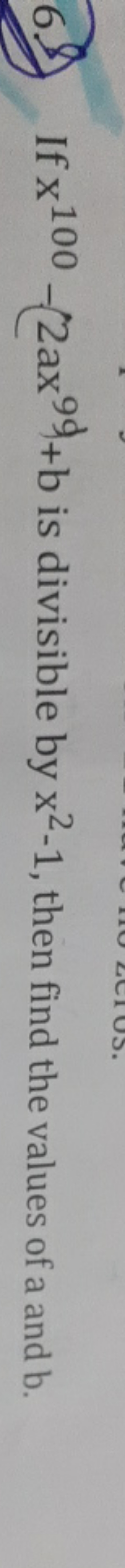 If x100−(2ax9)+b is divisible by x2−1, then find the values of a and b