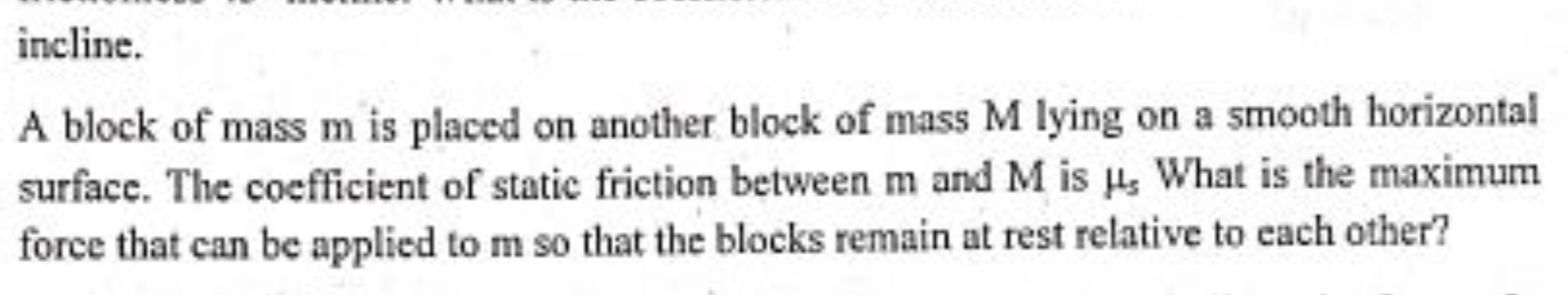 incline.
A block of mass m is placed on another block of mass M lying 