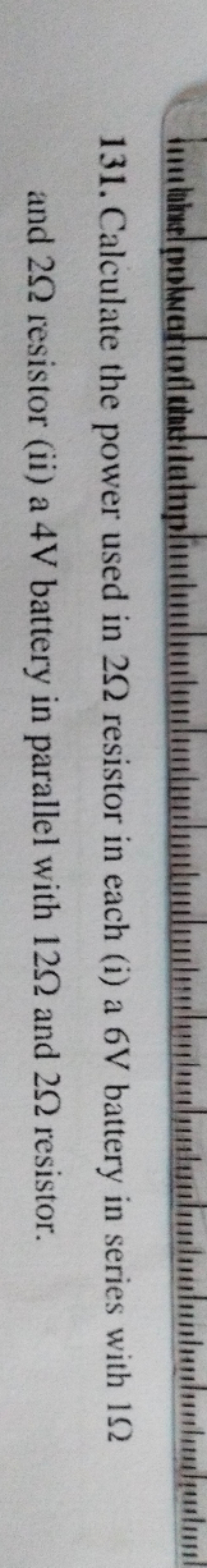 131. Calculate the power used in 2Ω resistor in each (i) a 6 V battery