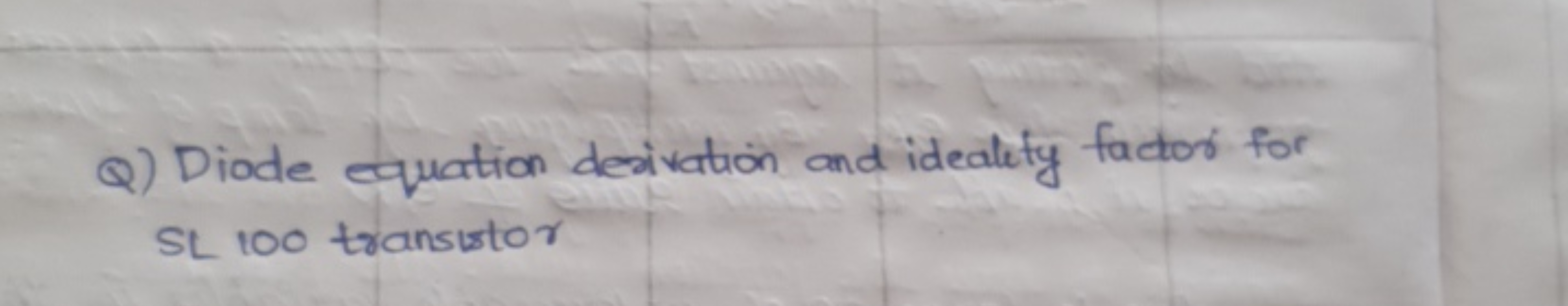 Q) Diode equation derivation and ideality factor for SL 100 transistor