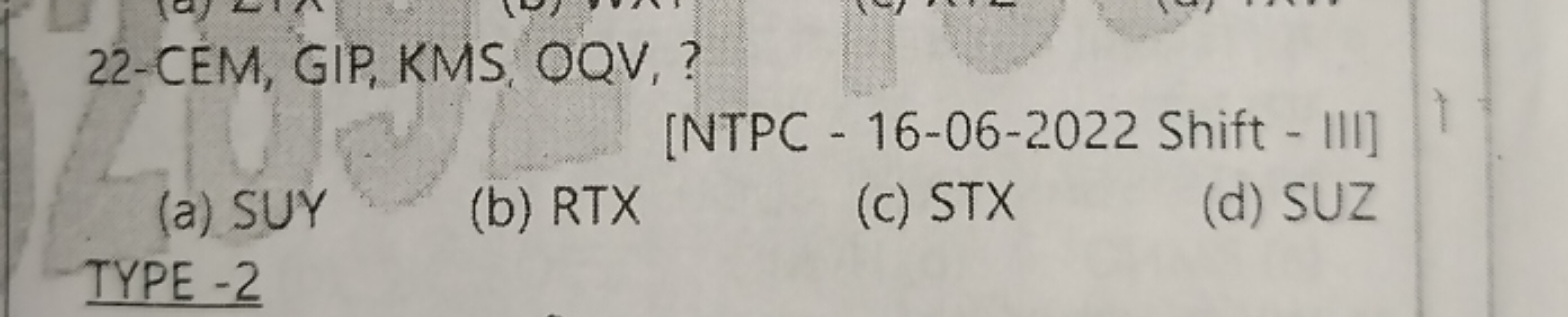 22-CEM, GIP, KMS, OQV, ?
[NTPC - 16-06-2022 Shift - III]
(a) SUY
(b) R