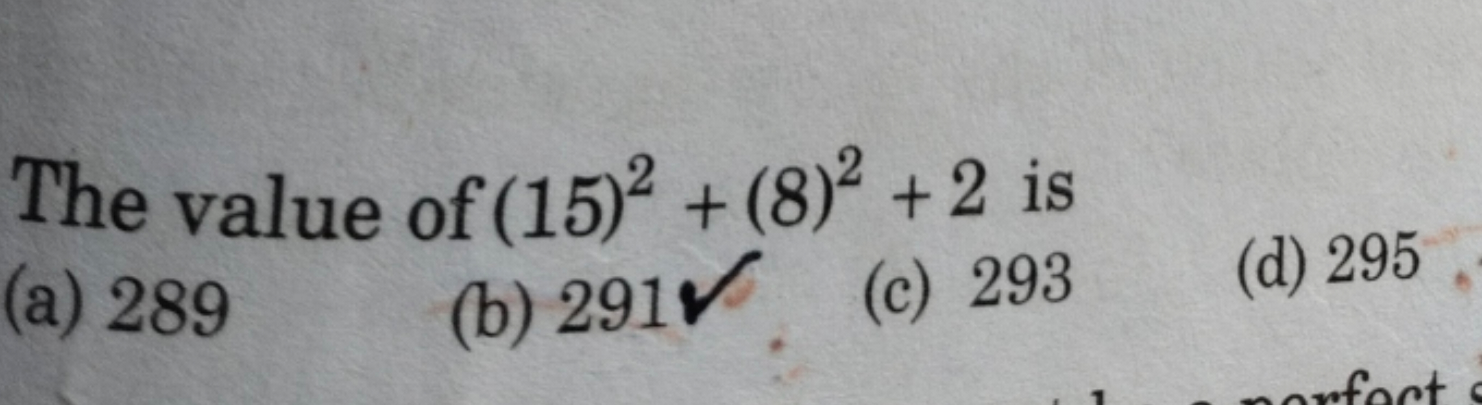 The value of (15)2+(8)2+2 is
(a) 289
(b) 291
(c) 293
(d) 295