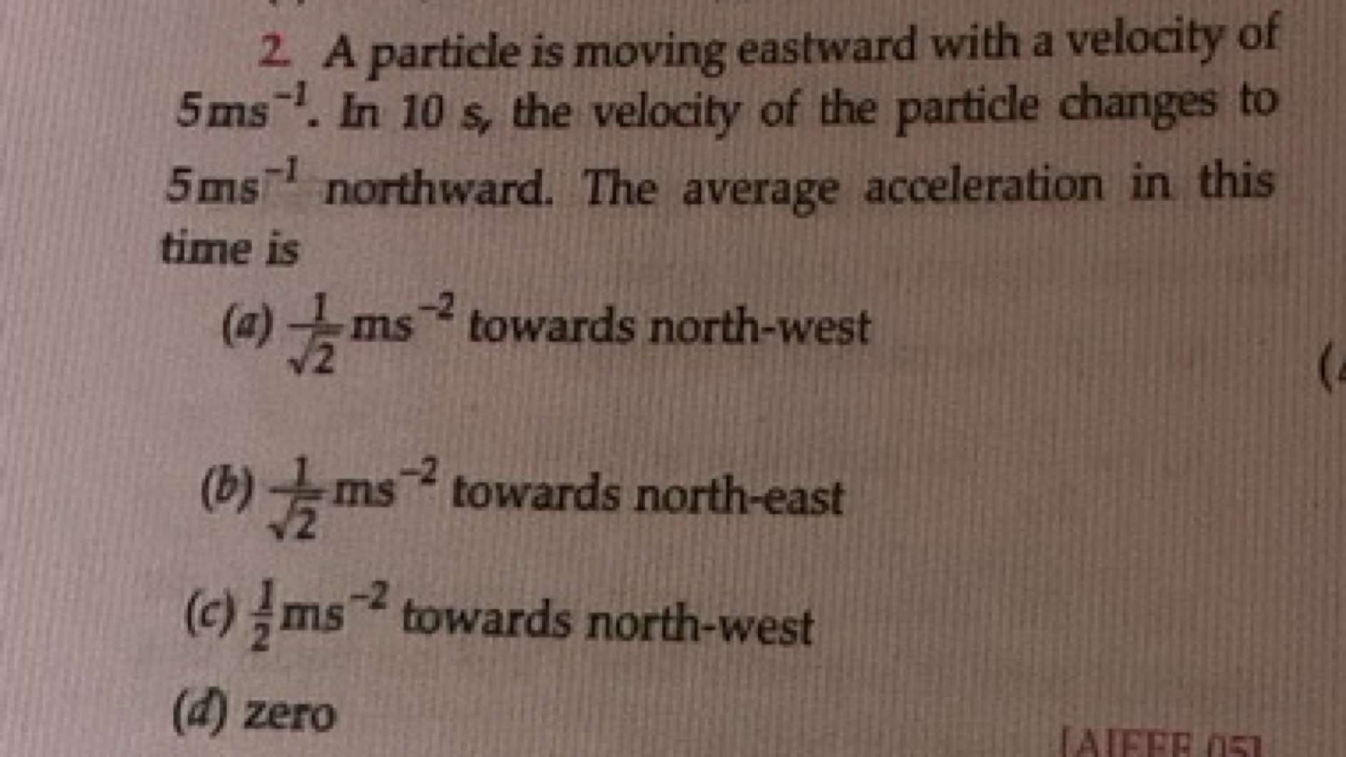 2. A particle is moving eastward with a velocity of 5 ms−1. In 10 s , 