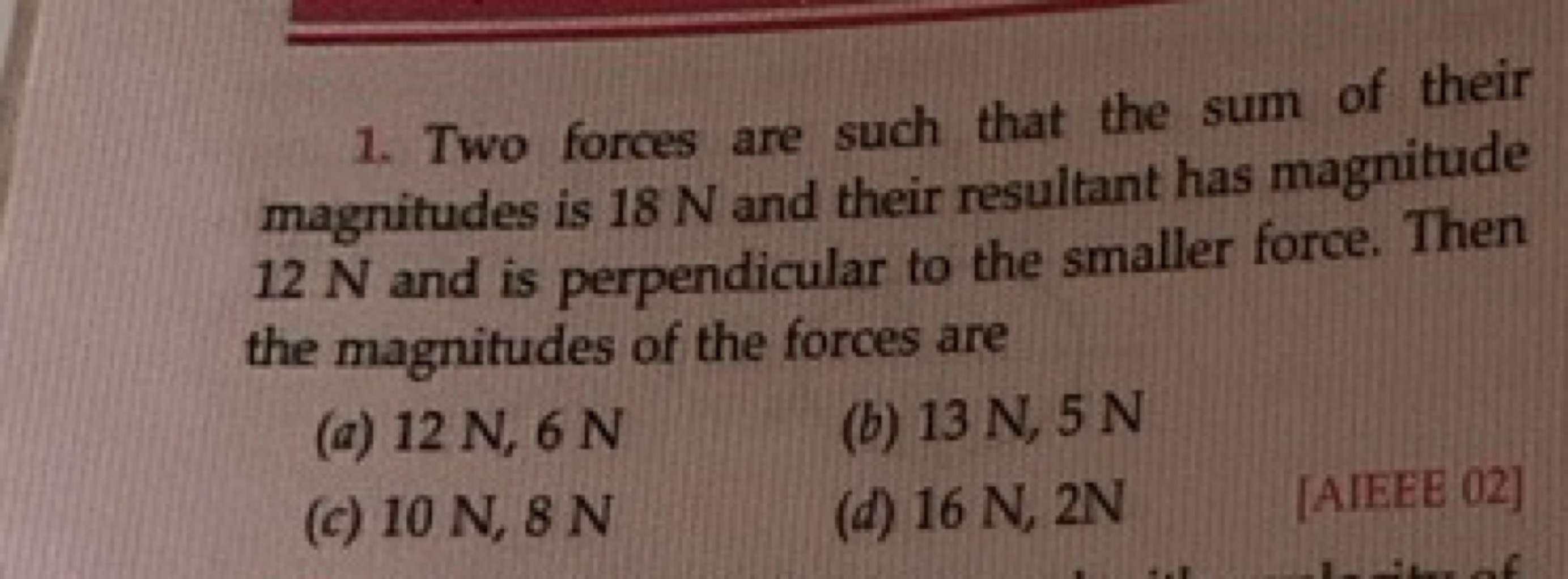 1. Two forces are such that the sum of their magnitudes is 18 N and th