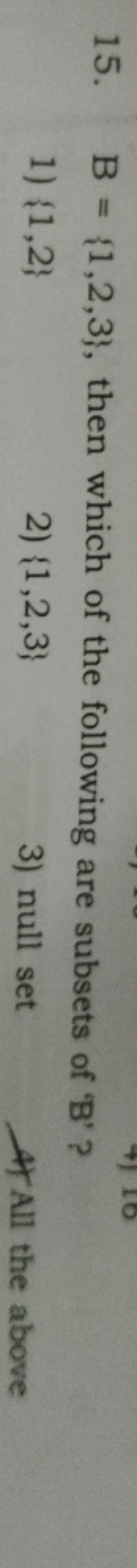 15. B={1,2,3}, then which of the following are subsets of ' B ' ?
1) {