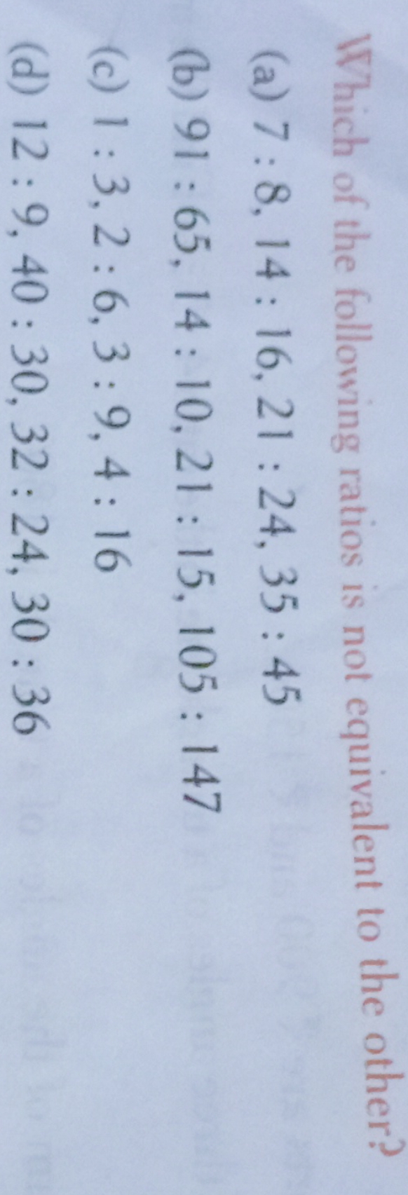 Which of the following ratios is not equivalent to the other?
(a) 7:8,