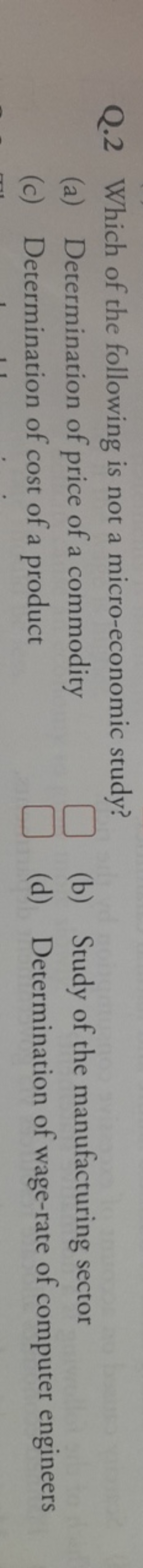 Q. 2 Which of the following is not a micro-economic study?
(a) Determi