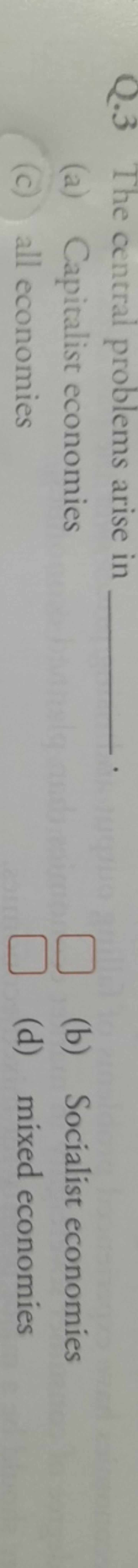 Q. 3 The central problems arise in 
(a) Capitalist economies
(b) Socia