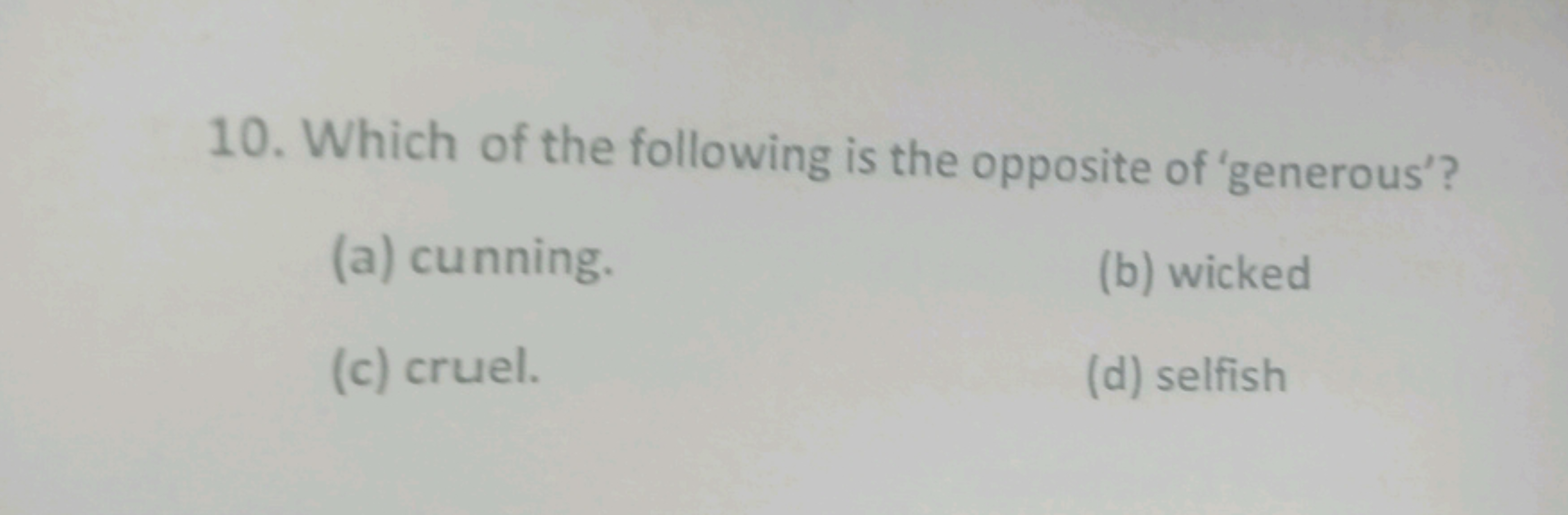 10. Which of the following is the opposite of 'generous'?
(a) cunning.